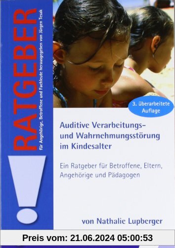 Auditive Verarbeitungs- und Wahrnehmungsstörung im Kindesalter: Ein Ratgeber für Betroffene, Eltern, Angehörige und Pädagogen